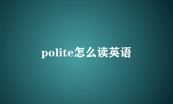 polite怎么读英语