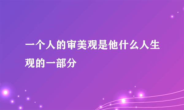 一个人的审美观是他什么人生观的一部分