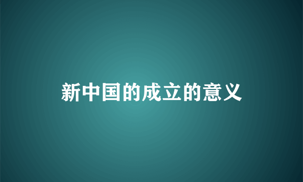 新中国的成立的意义