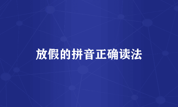 放假的拼音正确读法