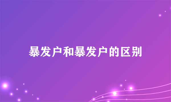 暴发户和暴发户的区别
