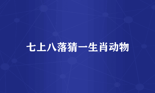 七上八落猜一生肖动物