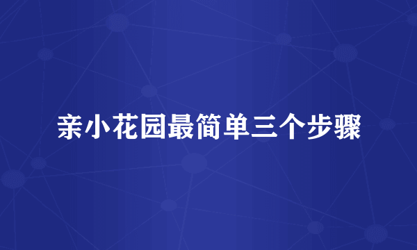 亲小花园最简单三个步骤