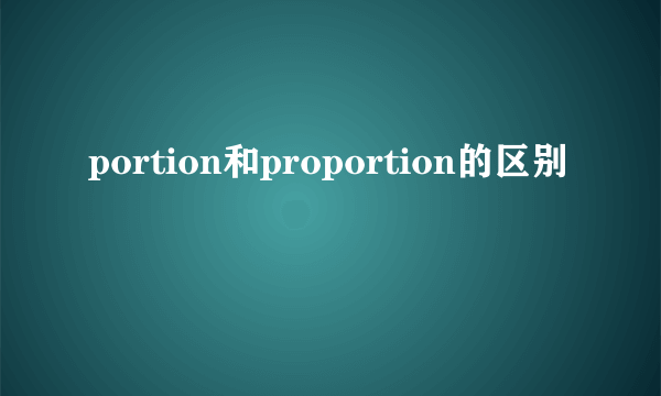 portion和proportion的区别