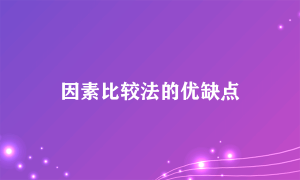 因素比较法的优缺点