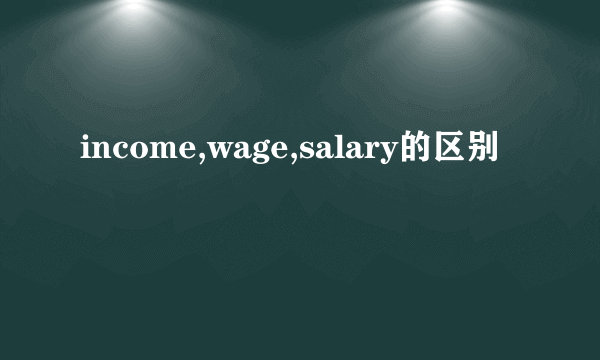 income,wage,salary的区别