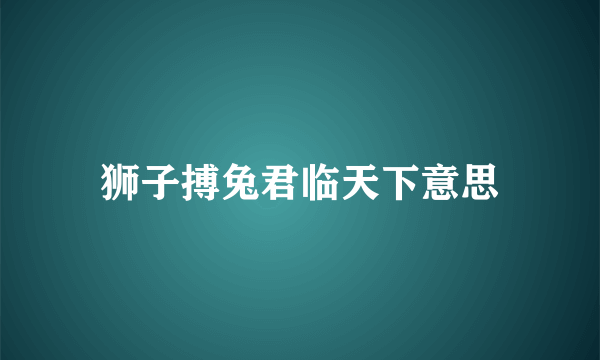狮子搏兔君临天下意思