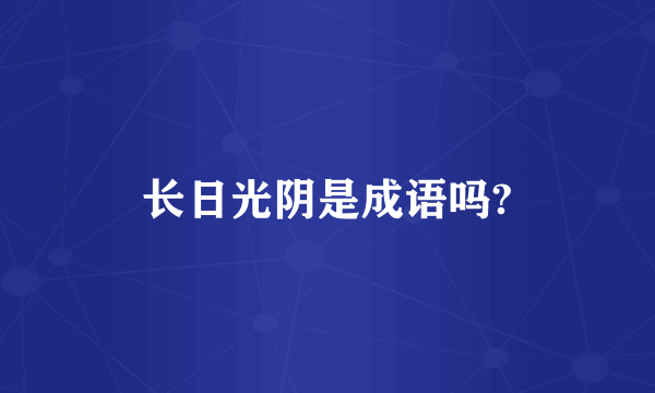长日光阴是成语吗?