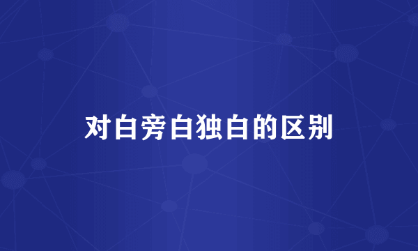 对白旁白独白的区别