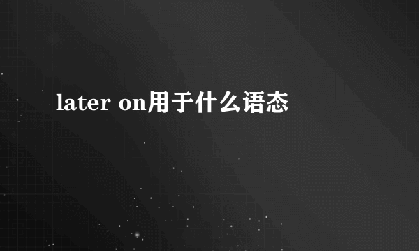 later on用于什么语态