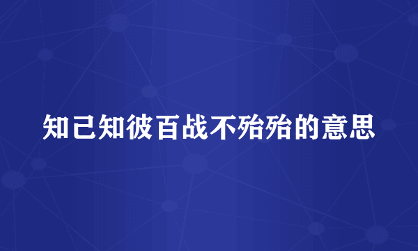 知己知彼百战不殆殆的意思