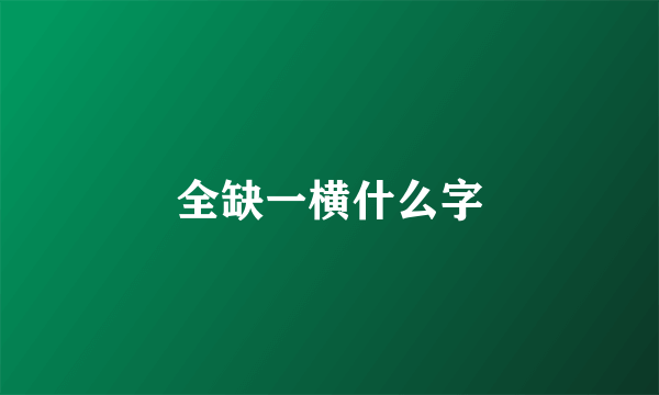 全缺一横什么字