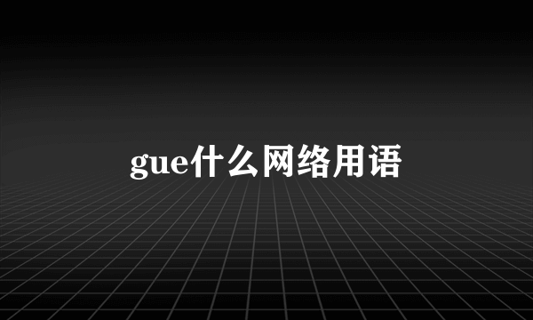 gue什么网络用语