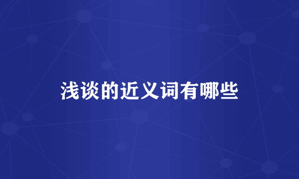 浅谈的近义词有哪些