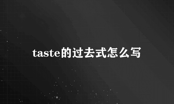 taste的过去式怎么写