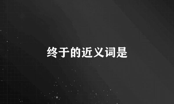 终于的近义词是