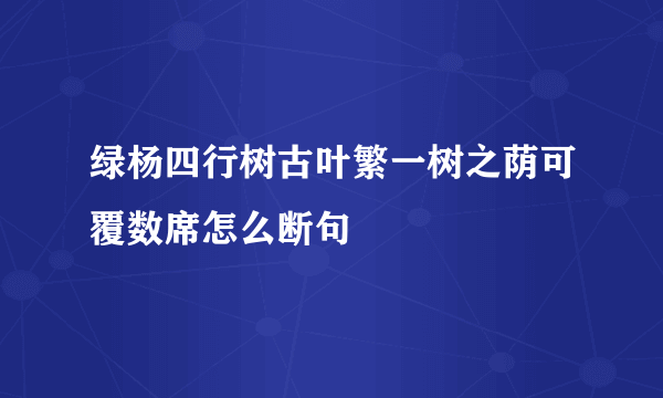 绿杨四行树古叶繁一树之荫可覆数席怎么断句