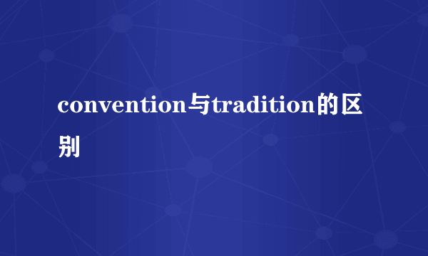 convention与tradition的区别