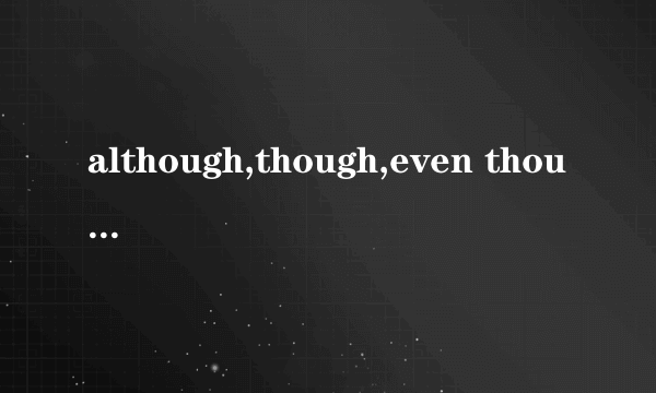 although,though,even though的区别