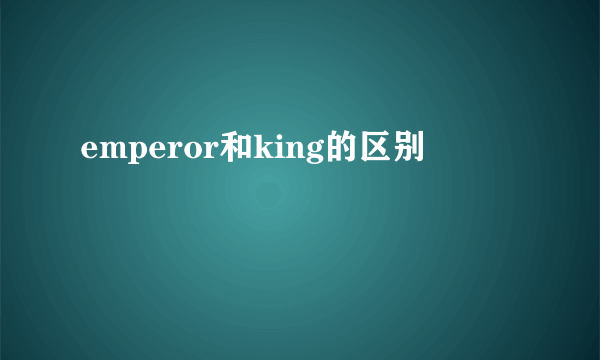 emperor和king的区别