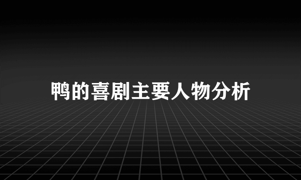 鸭的喜剧主要人物分析