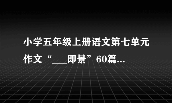 小学五年级上册语文第七单元作文“___即景”60篇范文500字/篇