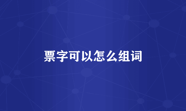 票字可以怎么组词