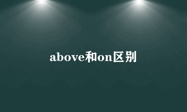 above和on区别