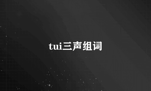 tui三声组词