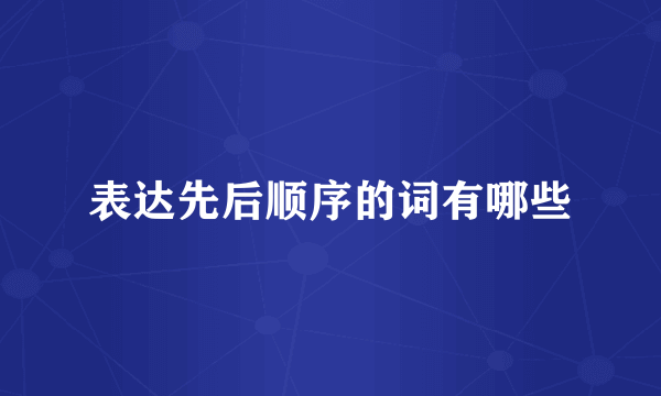 表达先后顺序的词有哪些