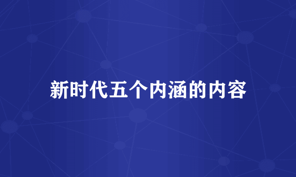 新时代五个内涵的内容