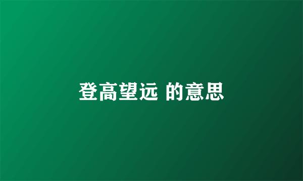 登高望远 的意思