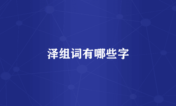 泽组词有哪些字