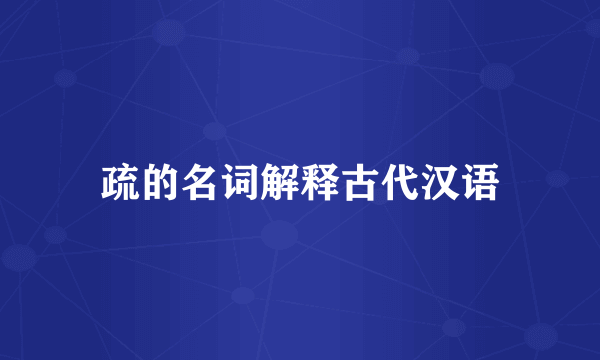 疏的名词解释古代汉语