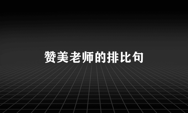 赞美老师的排比句