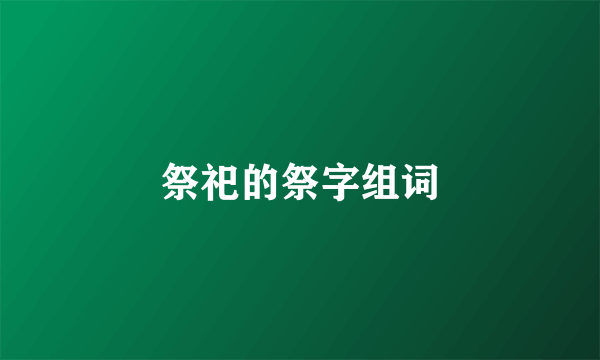 祭祀的祭字组词