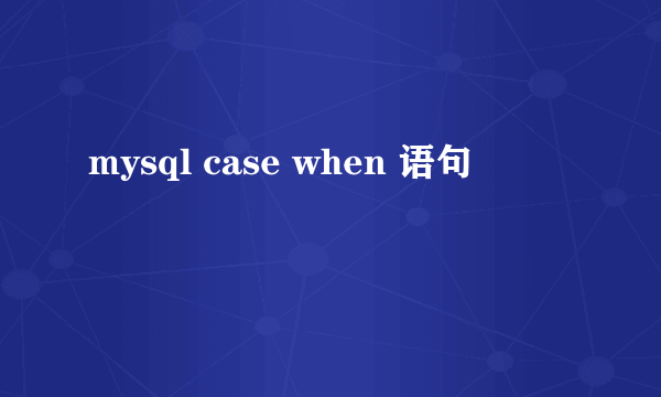 mysql case when 语句