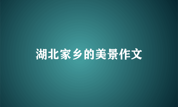 湖北家乡的美景作文