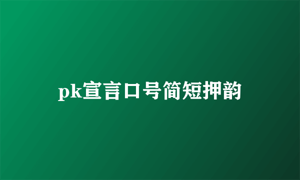 pk宣言口号简短押韵