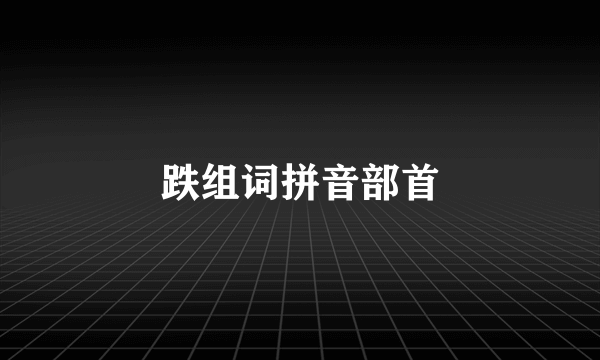 跌组词拼音部首