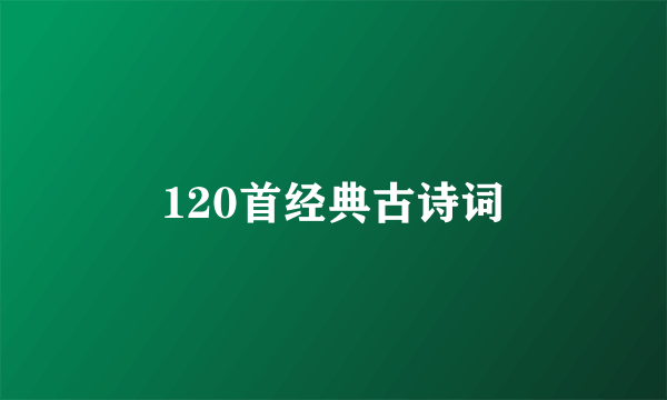 120首经典古诗词