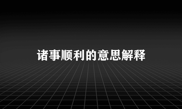 诸事顺利的意思解释
