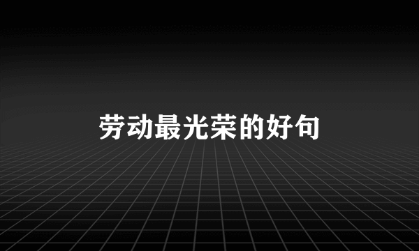 劳动最光荣的好句