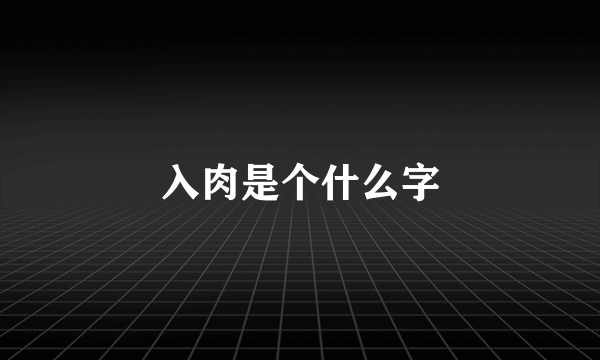 入肉是个什么字