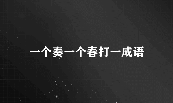 一个奏一个春打一成语