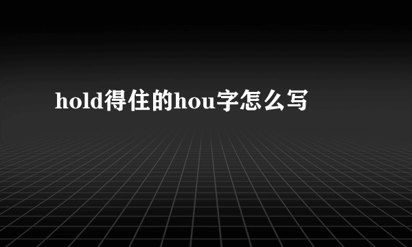 hold得住的hou字怎么写