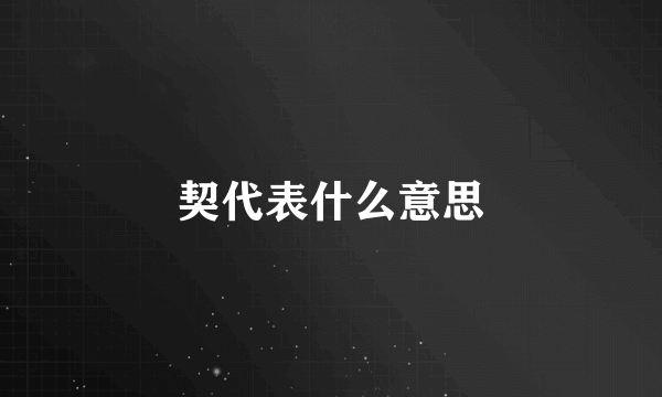 契代表什么意思