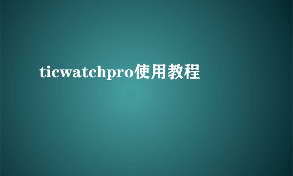 ticwatchpro使用教程
