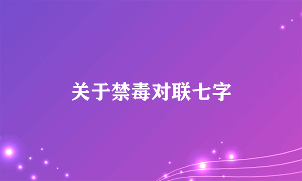 关于禁毒对联七字