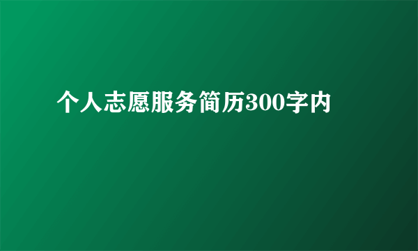 个人志愿服务简历300字内